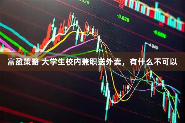 富盈策略 大学生校内兼职送外卖，有什么不可以